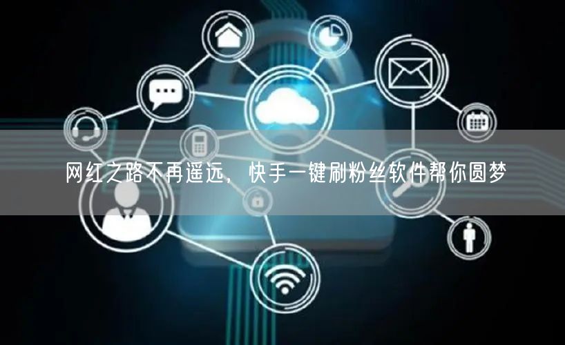 网红之路不再遥远，快手一键刷粉丝软件帮你圆梦